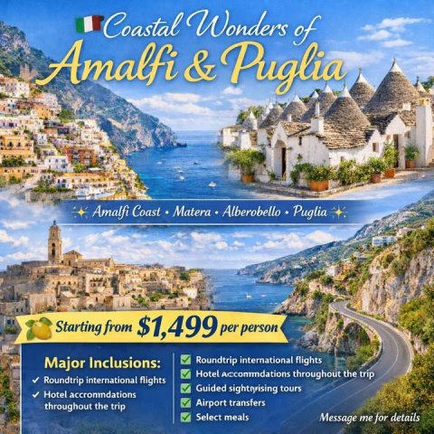 Advertisement, Poster, Plant. Text: Coastal Wonders of Amalfi &amp; Puglia Amalfi Coast Matera Alberobello Puglia Starting from $1,499 per person Roundtrip international flights Major Inclusions: Roundtrip international flights Guided sightnising tours Hotel accronindations Airport transfers throughout the trip Select meals Message me for details