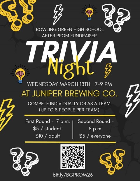 Advertisement, Poster, QR Code. Text: BOWLING GREEN HIGH SCHOOL AFTER PROM FUNDRAISER TRIVIA Night WEDNESDAY MARCH 18TH 7-9 PM AT JUNIPER BREWING CO. COMPETE INDIVIDUALLY OR AS A TEAM (UP TO 6 PEOPLE PER TEAM) Second Round - $5 / student 8 p.m. $10 / adult bit.ly/BGPROM26