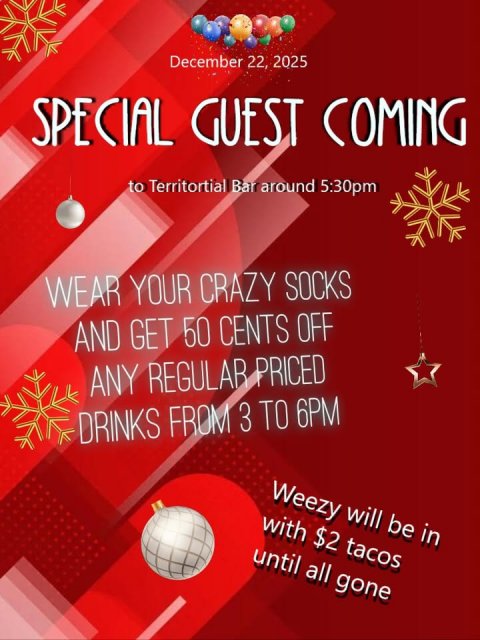 Advertisement, Poster, Greeting Card. Text: December 22, 2025 SPECIAL GUEST COMING to Territortial Bar around 5:30pm WEAR YOUR CRAZY SOCKS AND GET 50 CENTS OFF ANY REGULAR PRICED DRINKS FROM 3 TO 6PM Weezy will be in with $2 tacos until all gone